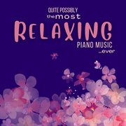 Quite Possibly the Most Relaxing Piano Music... Ever cover image