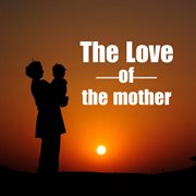 The love of the mother cover image
