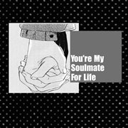 You're my soulmate for life cover image