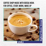 Coffee shop music with bossa nova for office, study, work, wake up cover image