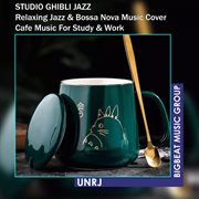 Studio Ghibli Jazz - Relaxing Jazz &amp; Bossa Nova Music Cover - Cafe Music for Study &amp; Work