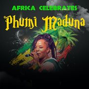 Africa celebrates phumi maduna cover image