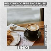 Relaxing coffee shop music - jazz cafe piano instrumental background to study, work vol.02 : Jazz Cafe Piano Instrumental Background to Study, Work Vol.02 cover image