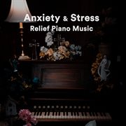 Anxiety & stress relief piano music cover image
