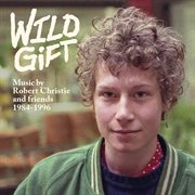 Wild gift: music by robert christie and friends, 1984-1996 : Music by Robert Christie and Friends, 1984 cover image