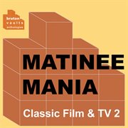 Classic film & tv 2: matinee mania : Matinee Mania cover image