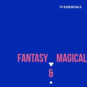 Tv essentials - fantasy & magical : Fantasy & Magical cover image