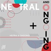 Neutral & ongoing cover image