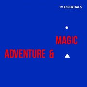 Tv essentials - adventure & magic : Adventure & Magic cover image