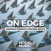 On edge - anxious strings & pulsing beats : Anxious Strings & Pulsing Beats cover image