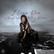 I Love You And Its Getting Worse cover image
