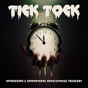 Tick Tock: Intriguing & Suspenseful Neoclassical Trailers : Intriguing & Suspenseful Neoclassical Trailers cover image