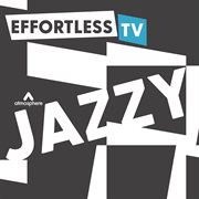 Effortless TV - Jazzy : Jazzy cover image
