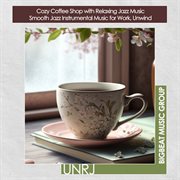 Cozy Coffee Shop with Relaxing Jazz Music  Smooth Jazz Instrumental Music for Work, Unwind cover image