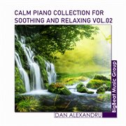 Calm Piano Collection For Soothing And Relaxing, Vol. 02 cover image