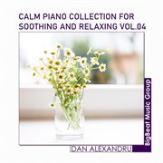 Calm Piano Collection For Soothing And Relaxing, Vol. 04 cover image