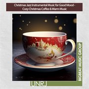 Christmas Jazz Instrumental Music for Good Mood - Cozy Christmas Coffee & Warm Music : Cozy Christmas Coffee & Warm Music cover image