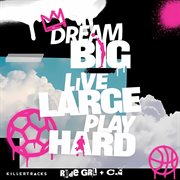 Dream Big, Live Large, Play Hard cover image