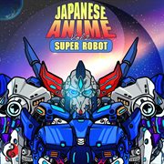 Japanese Anime, Vol. 2: Super Robot : Super Robot cover image