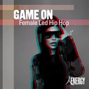 GAME ON - Female Led Hip Hop : Female Led Hip Hop cover image