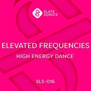 Elevated Frequencies - High Energy Dance : High Energy Dance cover image
