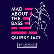 Mad About The Bass - Quirky Jazz : Quirky Jazz cover image
