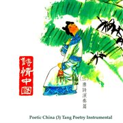 Poetic China 3 : Tang Poetry Instrumental cover image