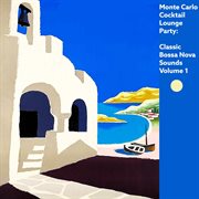 Monte Carlo Cocktail Lounge Party : Classic Bossa Nova Sounds, Vol. 1 cover image