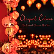 Elegant Echoes : Traditional Chinese New Year cover image