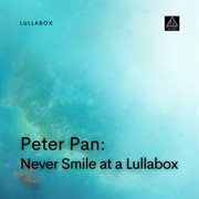 Peter Pan : Never Smile at a Lullabox cover image