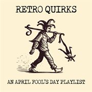 Retro Quirks : An April Fool's Day Playlist cover image