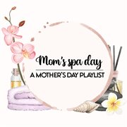 Mom's Spa Day : A Mother's Day Playlist cover image