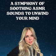 A Symphony of Soothing ASMR Sounds to Unwind Your Mind cover image
