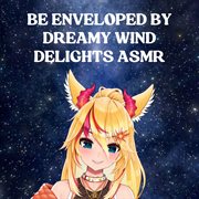 Be Enveloped by Dreamy Wind Delights ASMR cover image