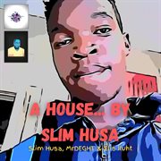 A House... By Slim Husa