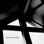 The Art of Wall Noise cover image