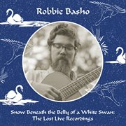 Snow Beneath The Belly Of A White Swan: The Lost Live Recordings cover image