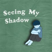 Seeing My Shadow cover image