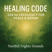 Healing Code: 528 Hz Frequency For Peace & Repair : 528 Hz Frequency for Peace & Repair cover image