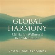 Global Harmony: 528 Hz For Wellness & Deep Meditation : 528 Hz for Wellness & Deep Meditation cover image