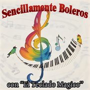 Sencillamente Boleros Con "El Teclado Magico" cover image