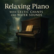 Relaxing Piano With Celtic Chants And Water Sounds cover image