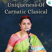 Uniqueness Of Carnatic Clasical cover image