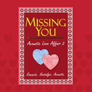 Missing you: acoustic love affair, vol. 2. Acoustic love affair 2 cover image