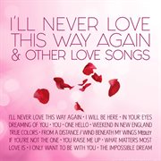 I'll never love this way again & other love songs cover image