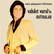 Vahdet Vural'la Hatıralar (Aşkın Gözyaşları Filminden)