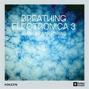 Breathing electronica 3 - ambient & inspiring cover image
