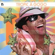 Tropic à gogo: electro, latino, rock, coco cover image