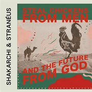 Steal Chickens From Men And the Future From God cover image