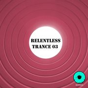 Relentless trance 03 cover image